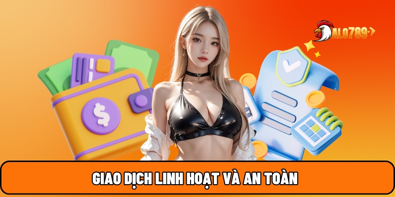 Giao dịch linh hoạt và an toàn